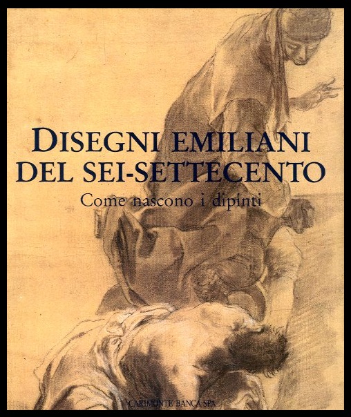 DISEGNI EMILIANI DEL SEI-SETTECENTO COME NASCONO I DIPINTI - LS