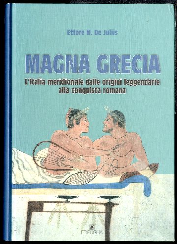 MAGNA GRECIA L`ITALIA MERIDIONALE DALLE ORIGINI LEGGENDARIE ALLA CONQUISTA ROMANA …