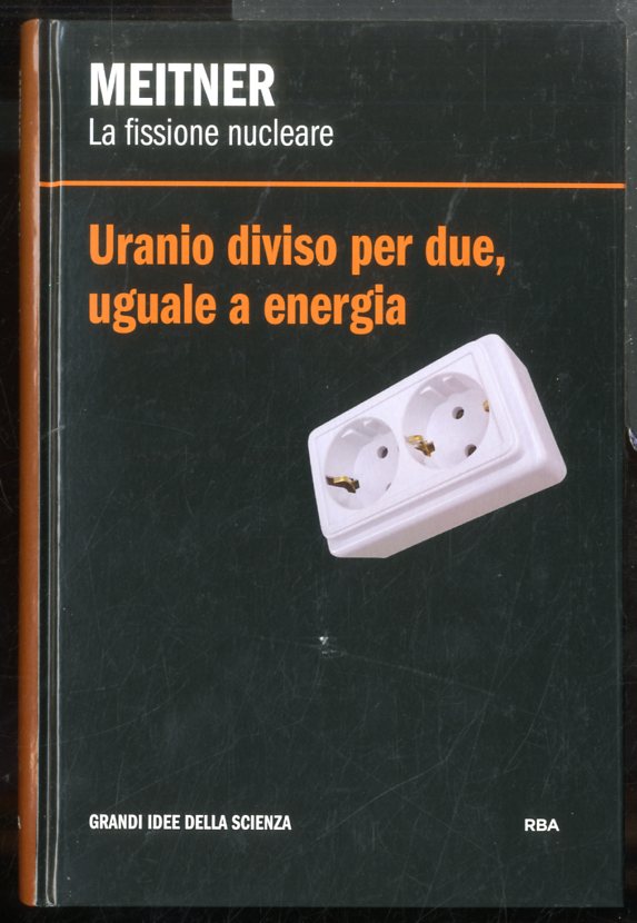 MEITNER LA FISSIONE NUCLEARE URANIO DIVISO PER DUE UGUALE A …