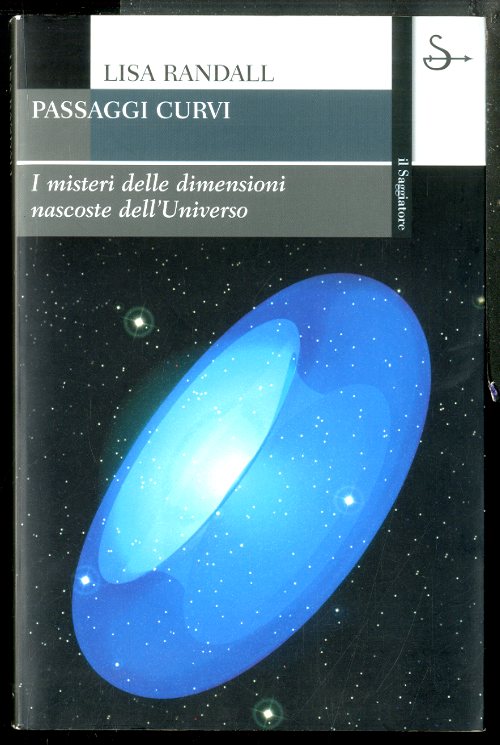 PASSAGGI CURVI I MISTERI DELLE DIMENSIONI NASCOSTE DELL`UNIVERSO - LS