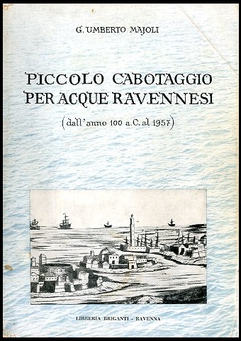 PICCOLO CABOTAGGIO PER ACQUE RAVENNESI DALL`ANNO 100 A C.AL 1957 …