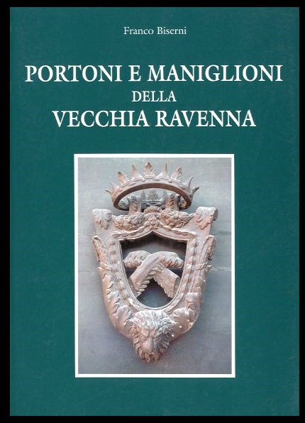 PORTONI E MANIGLIONI DELLA VECCHIA RAVENNA - 1 ED LS