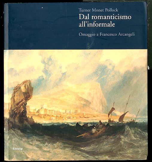 TURNER MONET POLLOCK DAL ROMANTICISMO ALL`INFORMALE OMAGGIO A FRANCESCO ARCANGELI …