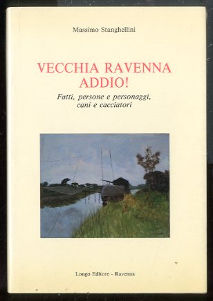 VECCHIA RAVENNA ADDIO FATTI PERSONE E PERSONAGGI CANI E CACCIATORI …