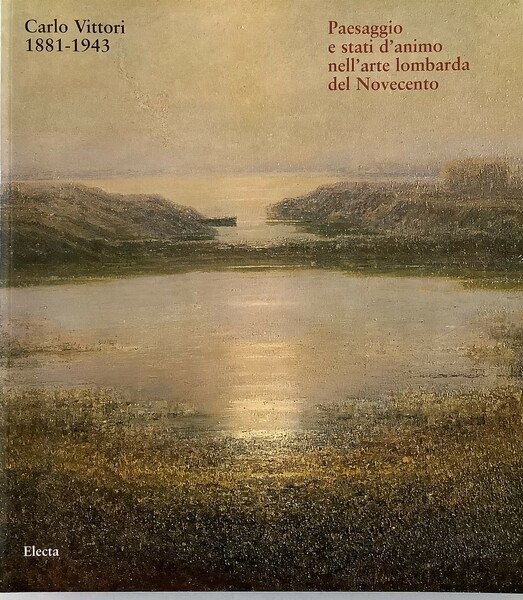 Carlo Vittori 1881-1943. Paesaggio e stati d'animo nell'arte lombarda del …