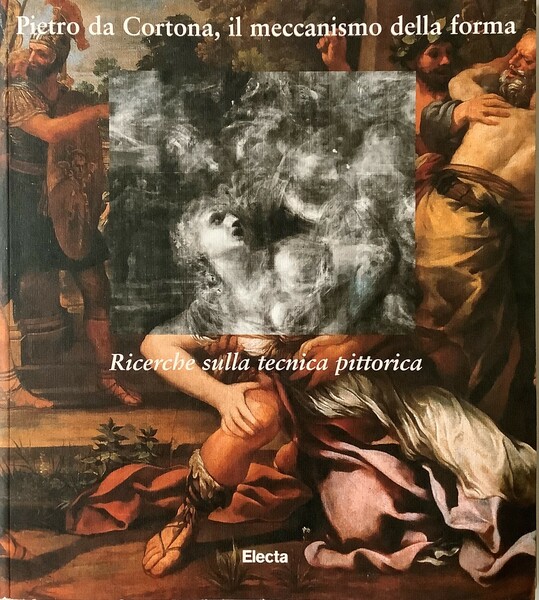 Pietro da Cortona, il meccanismo della forma. Ricerche sulla tecnica …