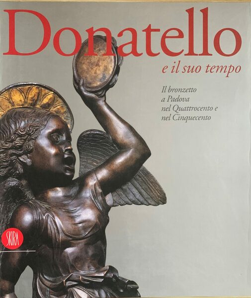 Donatello e il suo tempo. Il bronzetto a Padova nel …