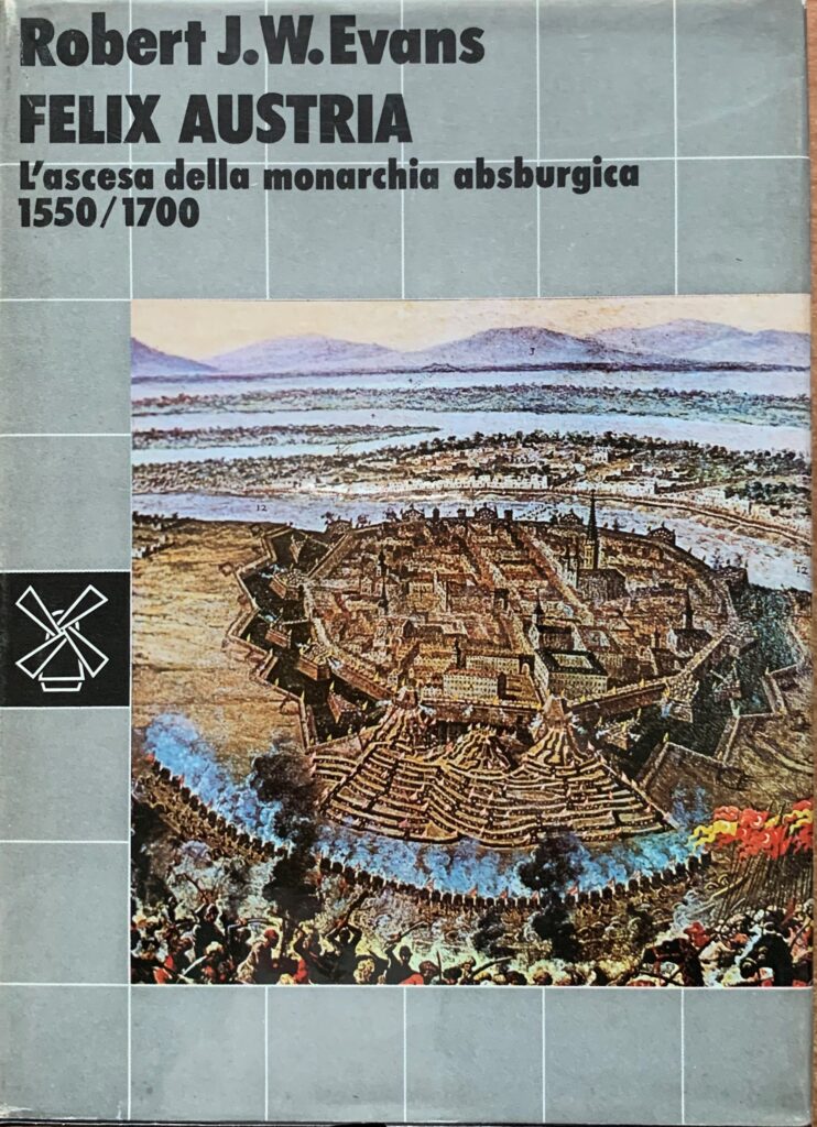 Felix Austria. L'ascesa della monarchia asburgica 1550-1700