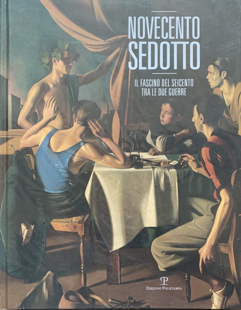 Novecento sedotto. Il fascino del Seicento tra le due guerre