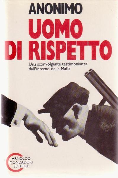 UOMO DI RISPETTO. UNA SCONVOLGENTE TESTIMONIANZA DALL'INTERNO DELLA MAFIA