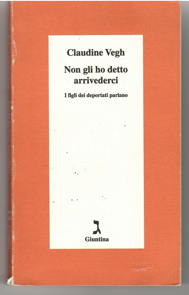 Non Gli Ho Detto Arrivederci. I Figli Dei Deportati Parlano