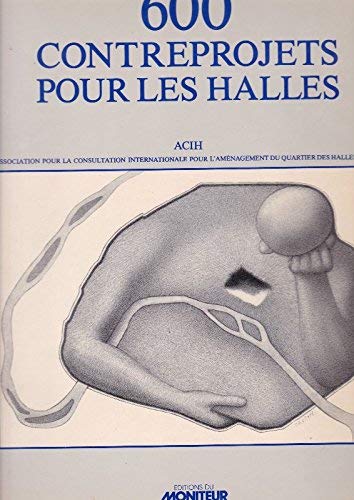 600 contreprojets pour les Halles : consultation internationale pour l'amenagement …