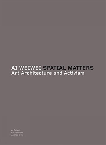 Ai Weiwei: Spatial Matters. Art, Architecture and Activism