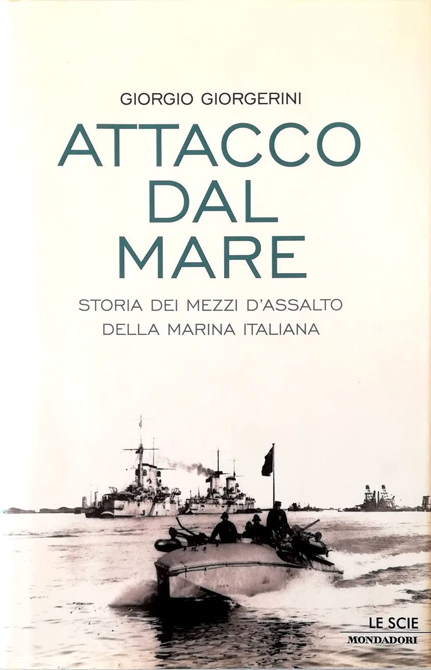 Attacco dal mare. Storia dei mezzi d'assalto della Marina Italiana