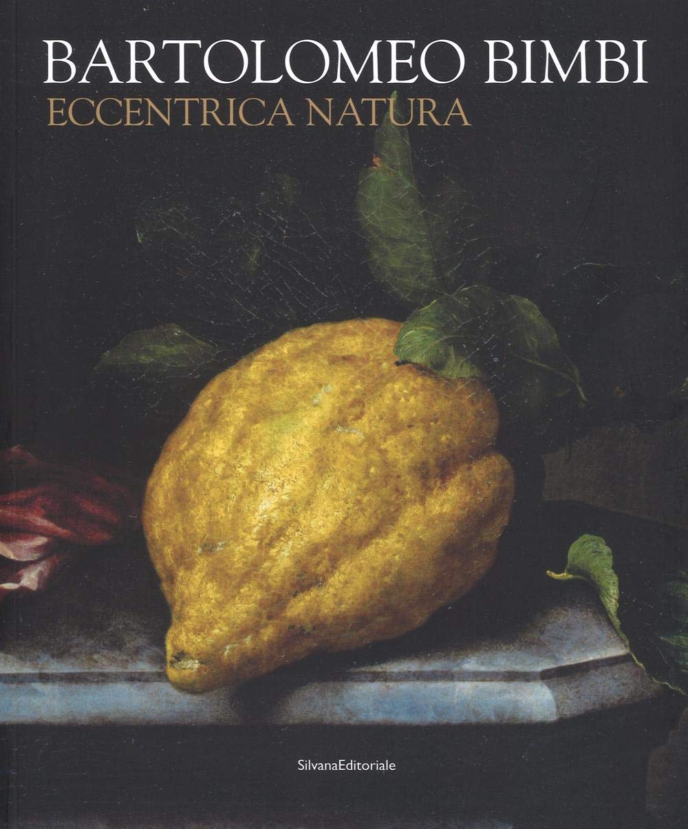 Bartolomeo Bimbi. Eccentrica natura. Catalogo della mostra (Torino, 29 gennaio-11 …