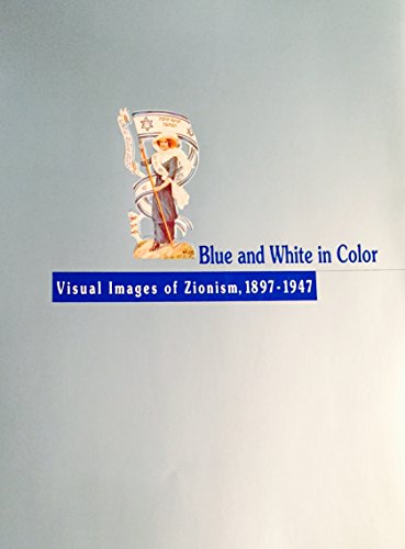 Blue and White in Color: Visual Images of Zionism, 1897-1947