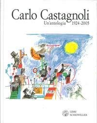 Carlo Castagnoli : un'antologia, 1924-2005