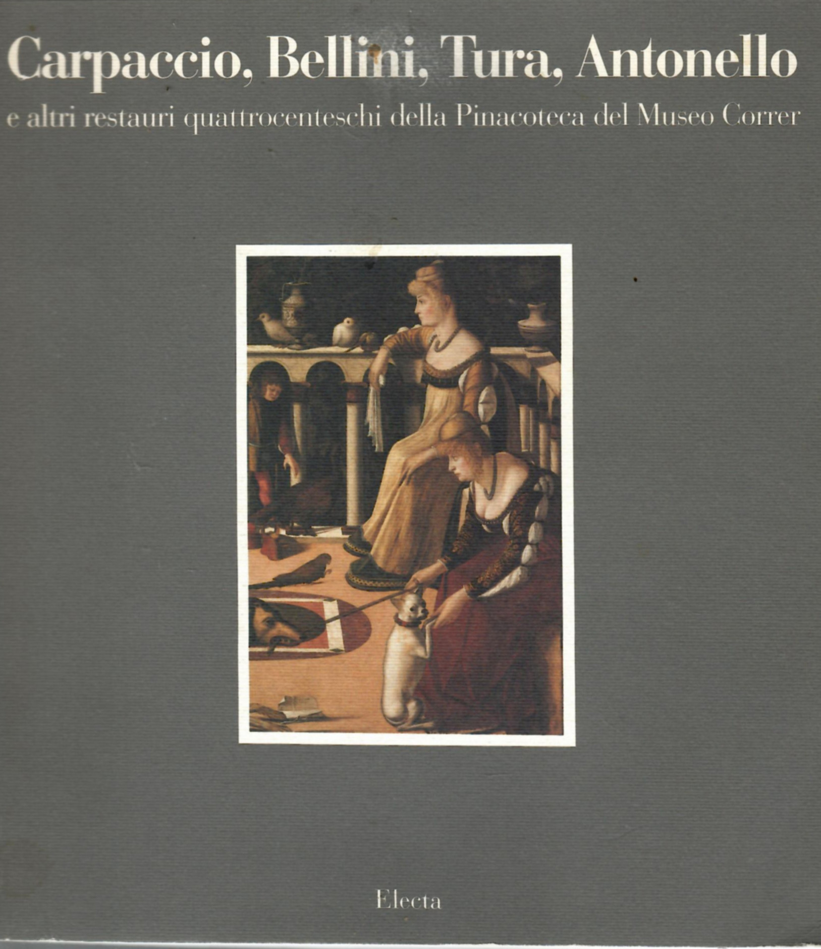 Carpaccio, Bellini, Tura, Antonello: E Altri Restauri Quattrocenteschi Della Pinacoteca …