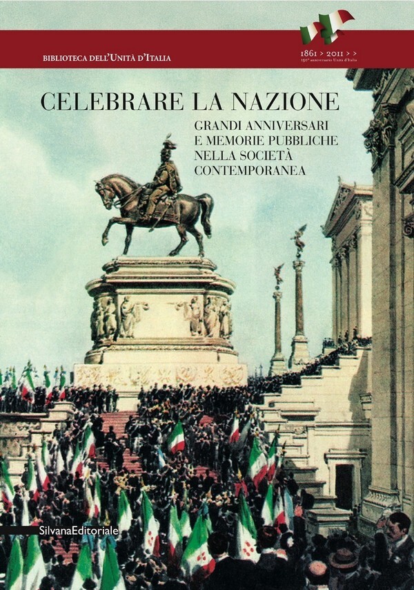 Celebrare la nazione. Grandi anniversari e memorie pubbliche nella società …