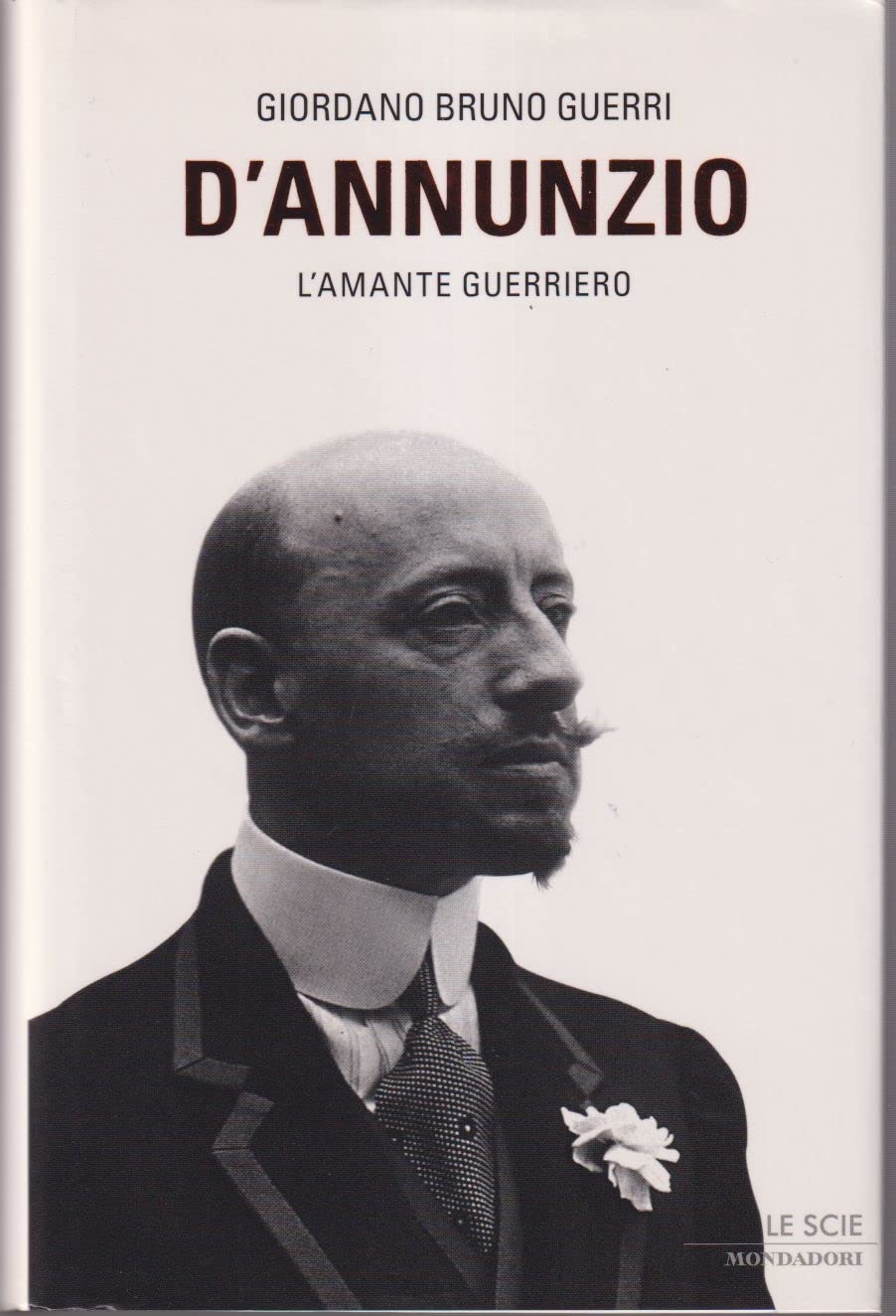 D'Annunzio. L'amante guerriero