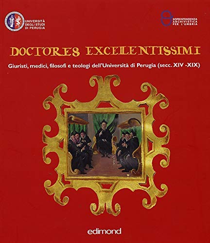 Doctores excellentissimi. Giuristi, medici, filosofi e teologi dell'Università di Perugia …