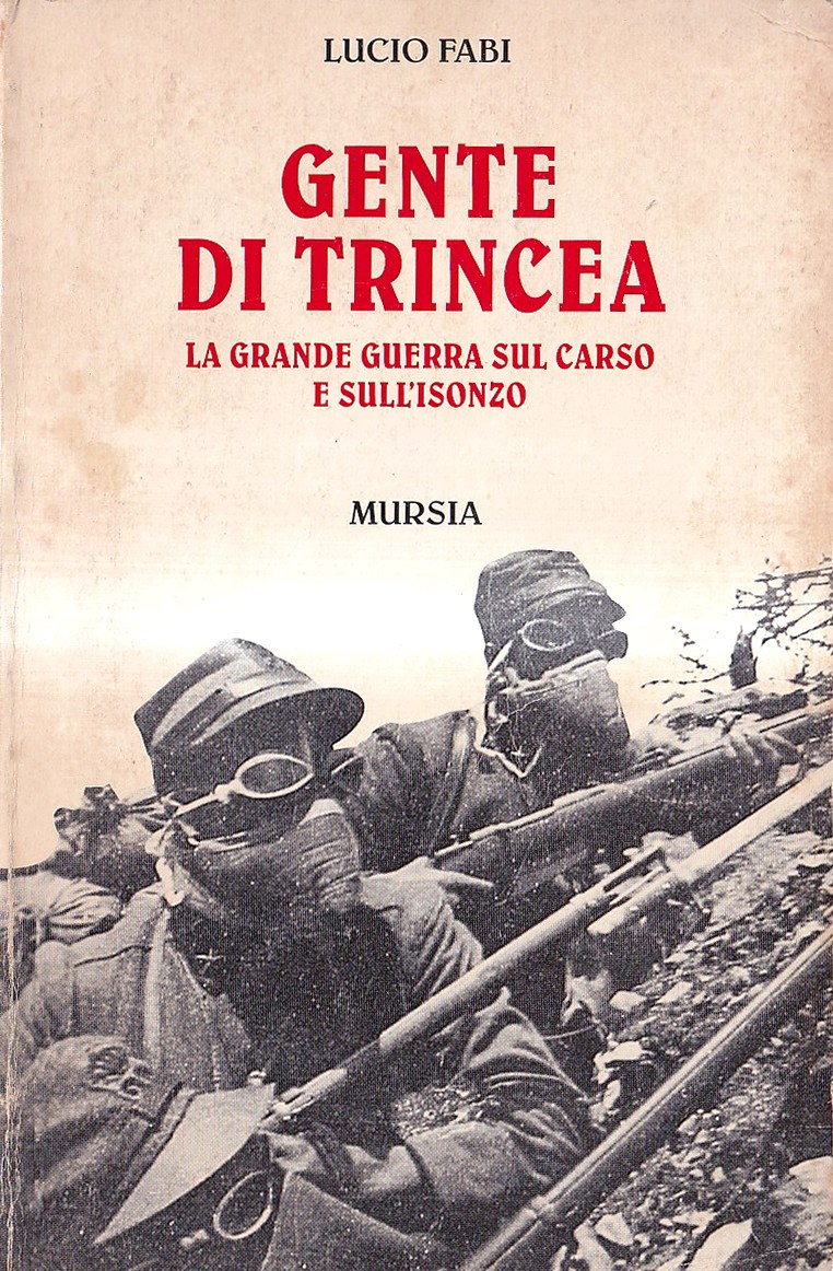 Gente di trincea. La grande guerra sul Carso e sull'Isonzo