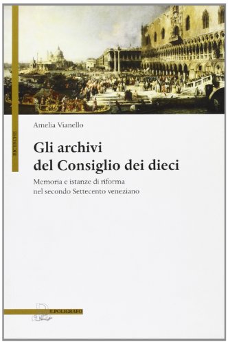 Gli archivi del Consiglio dei Dieci. Memoria e istanze di …