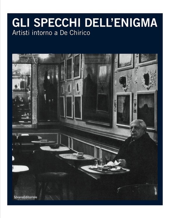 Gli specchi dell'enigma. Artisti intorno a De Chirico