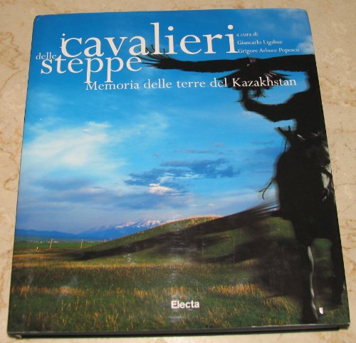 I cavalieri delle steppe. Memoria delle terre del Kazakhstan