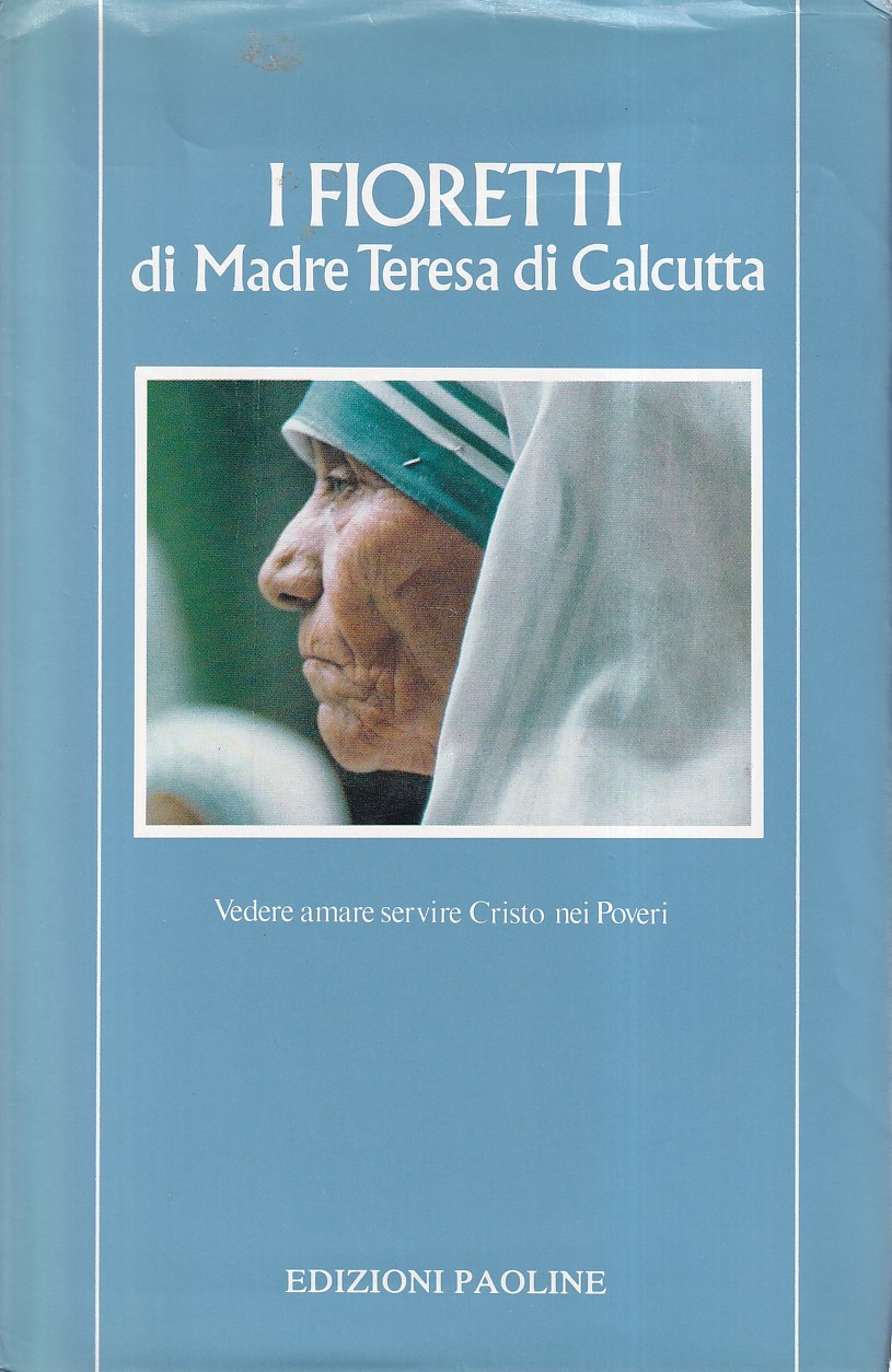 I fioretti di madre Teresa di Calcutta. Vedere, amare, servire …