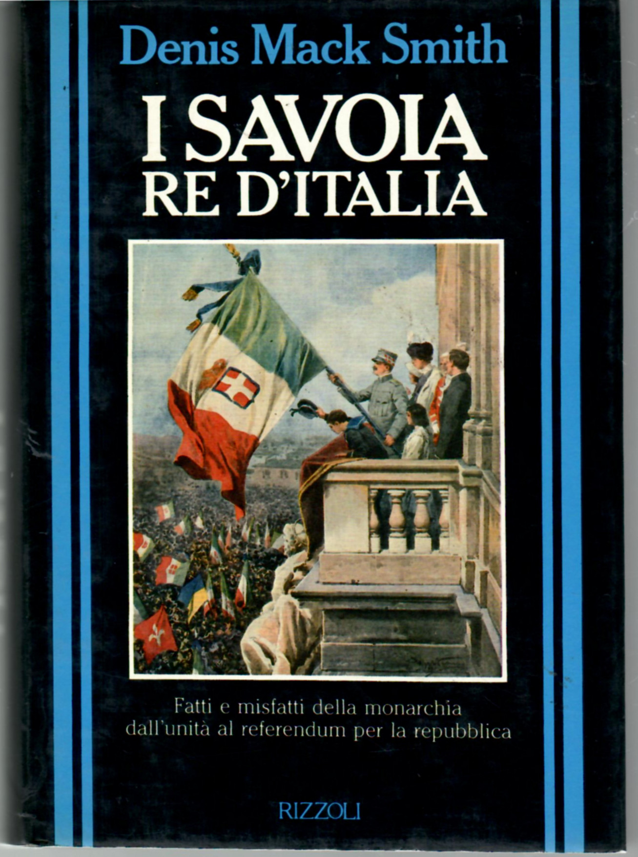 I Savoia Re d'Italia. Fatti e Misfatti della Monarchia dall'Unità …