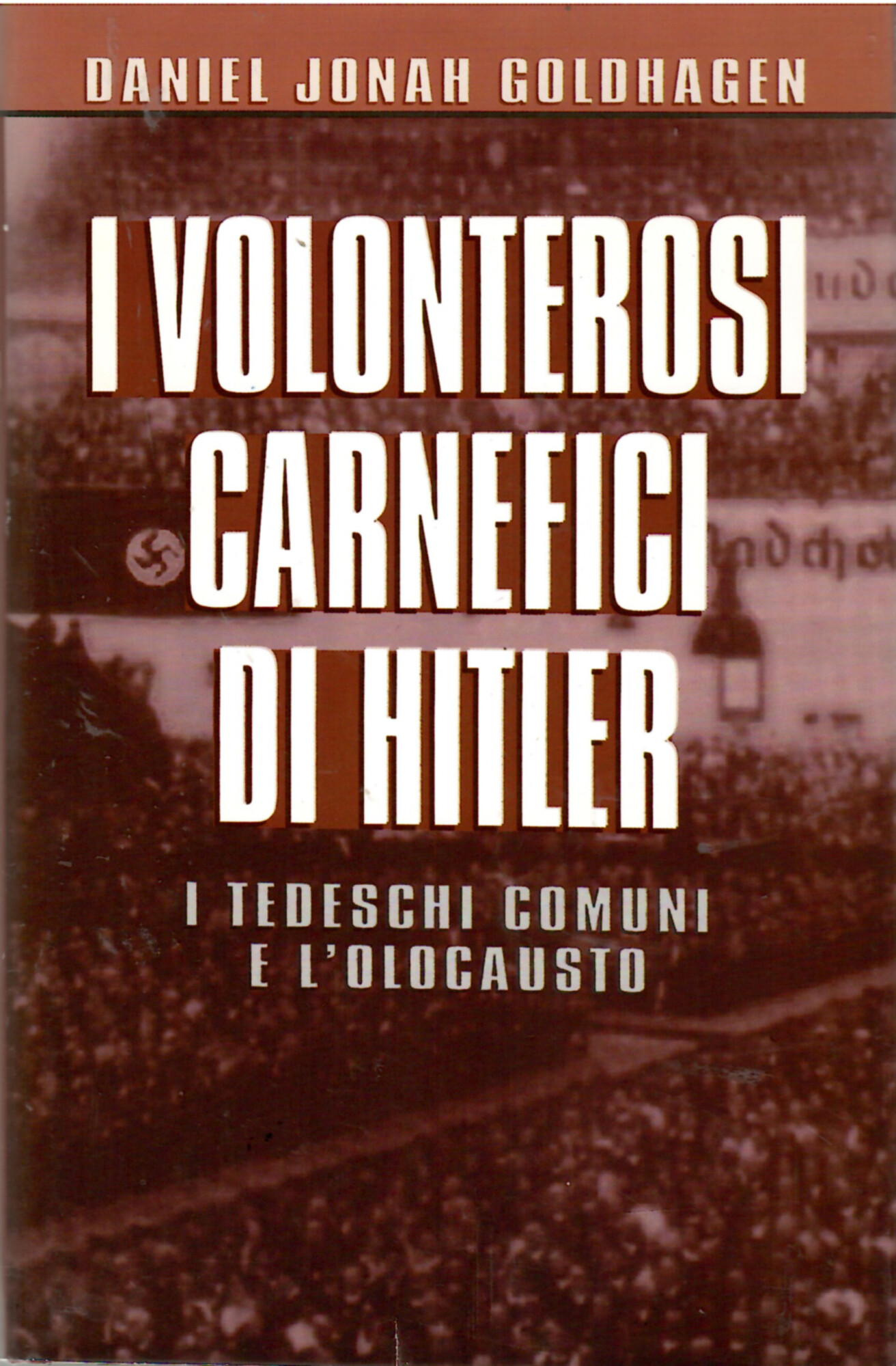 I Volonterosi Carnefici di Hitler. I Tedeschi comuni e l'Olocausto