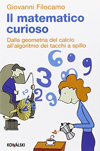 Il matematico curioso. Dalla geometria del calcio all'algoritmo dei tacchi …