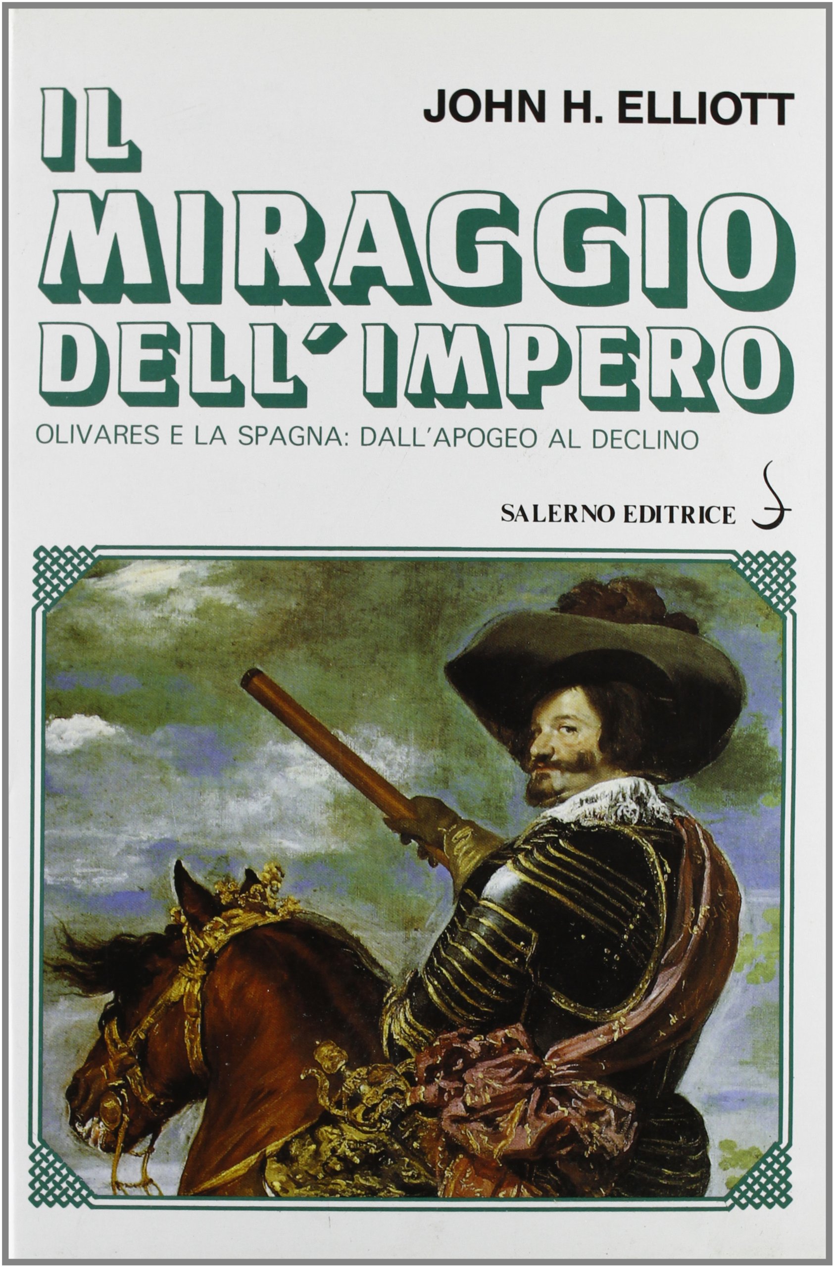 Il miraggio dell'Impero. Olivares e la Spagna: dall'apogeo alla decadenza. …