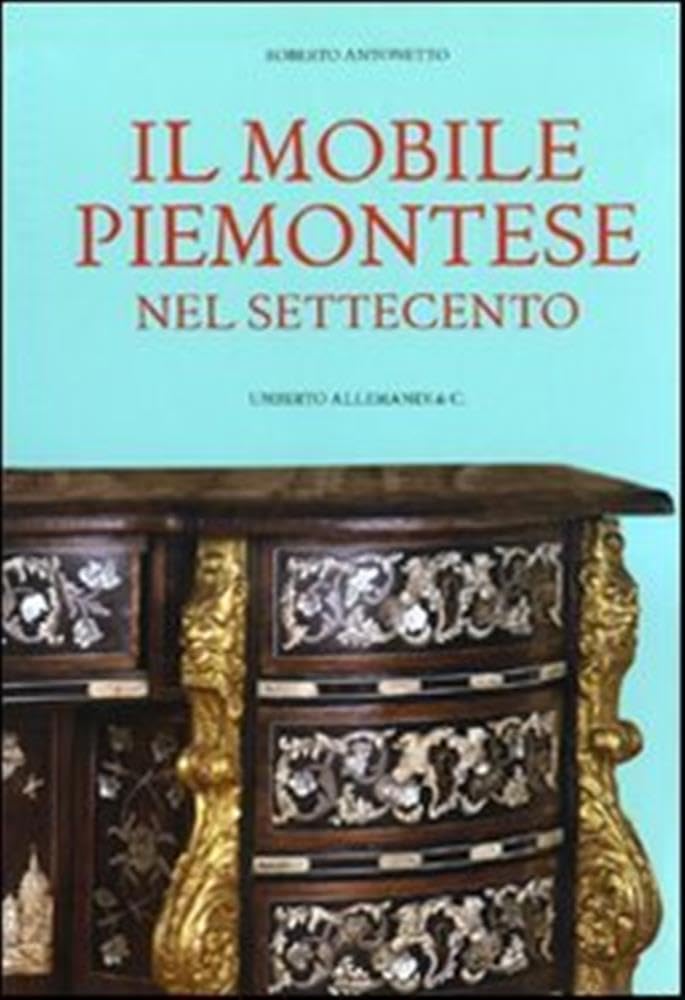 Il mobile piemontese nel Settecento. Ediz. illustrata