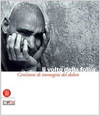 Il volto della follia. Cent'anni di immagini del dolore.