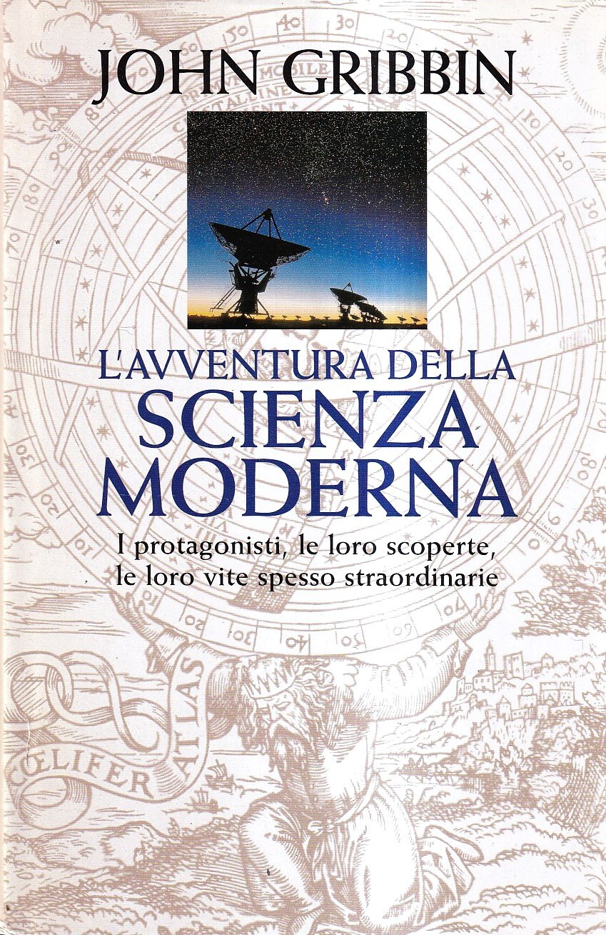 L'avventura della scienza moderna. I protagonisti, le loro scoperte, le …