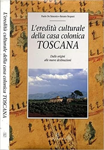 L'eredità culturale della casa colonica toscana. Dalle origini alle nuove …