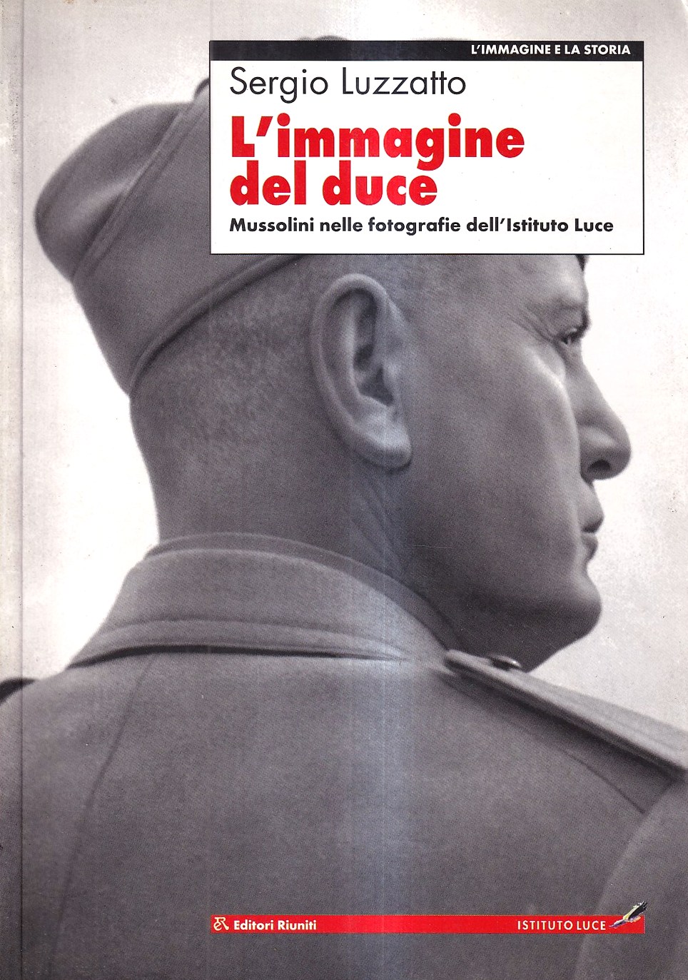 L'immagine del duce. Mussolini nelle fotografie dell'Istituto Luce