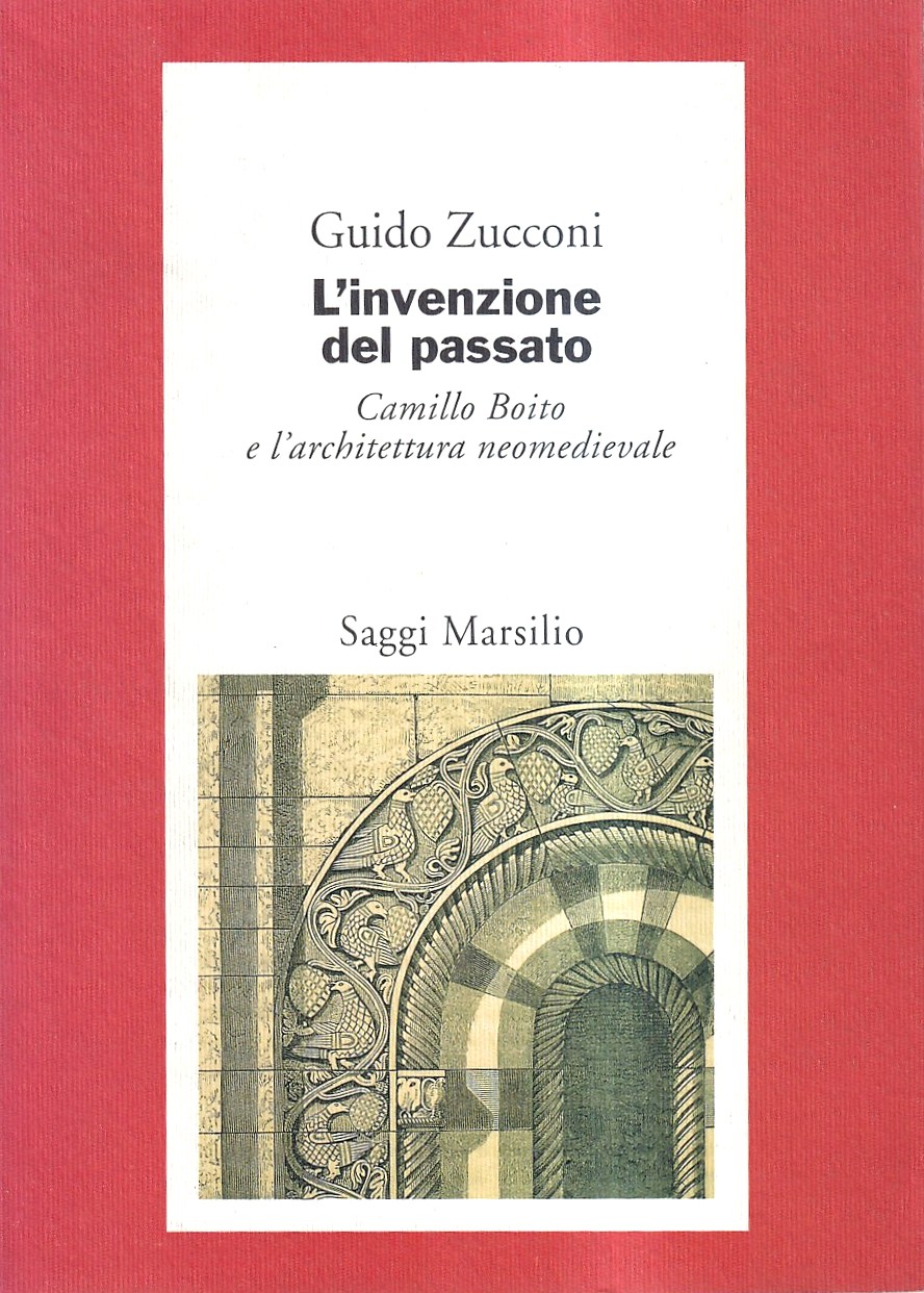 L'invenzione del passato. Camillo Boito e l'architettura neomedievale 1855-1890