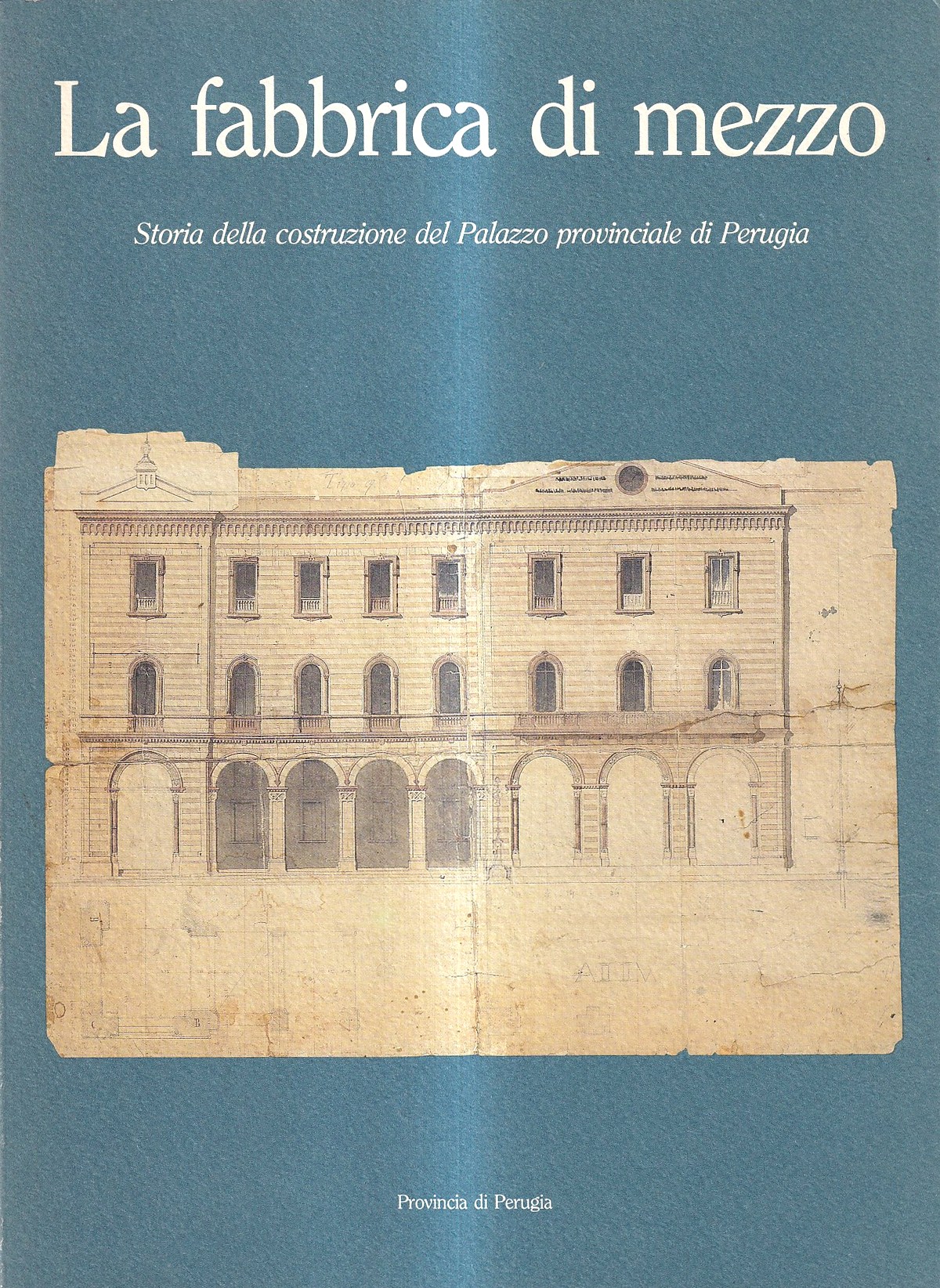 La fabbrica di mezzo. Storia della costruzione del Palazzo provinciale …