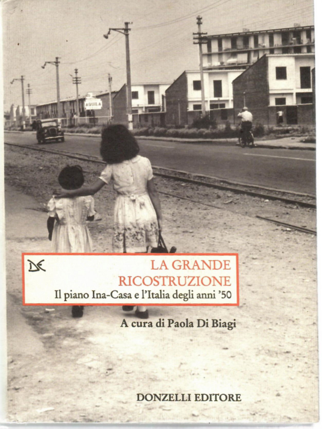 La Grande Ricostruzione. Il Piano Ina-Casa e l'Italia Degli Anni …