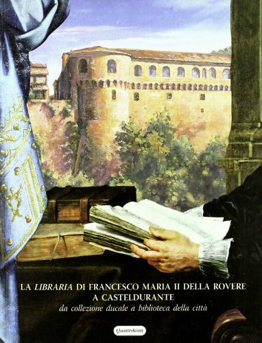 La libraria di Francesco Maria II della Rovere a Casteldurante. …