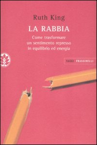 La rabbia. Come trasformare un sentimento represso in equilibrio ed …