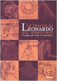 Le tracce di Leonardo nel territorio. I luoghi, gli studi, …