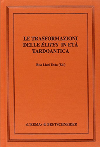 Le trasformazioni delle élites in età tardoantica. Atti del convegno …