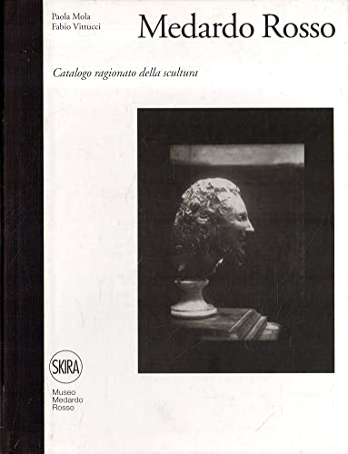 Medardo Rosso. Catalogo ragionato della scultura.