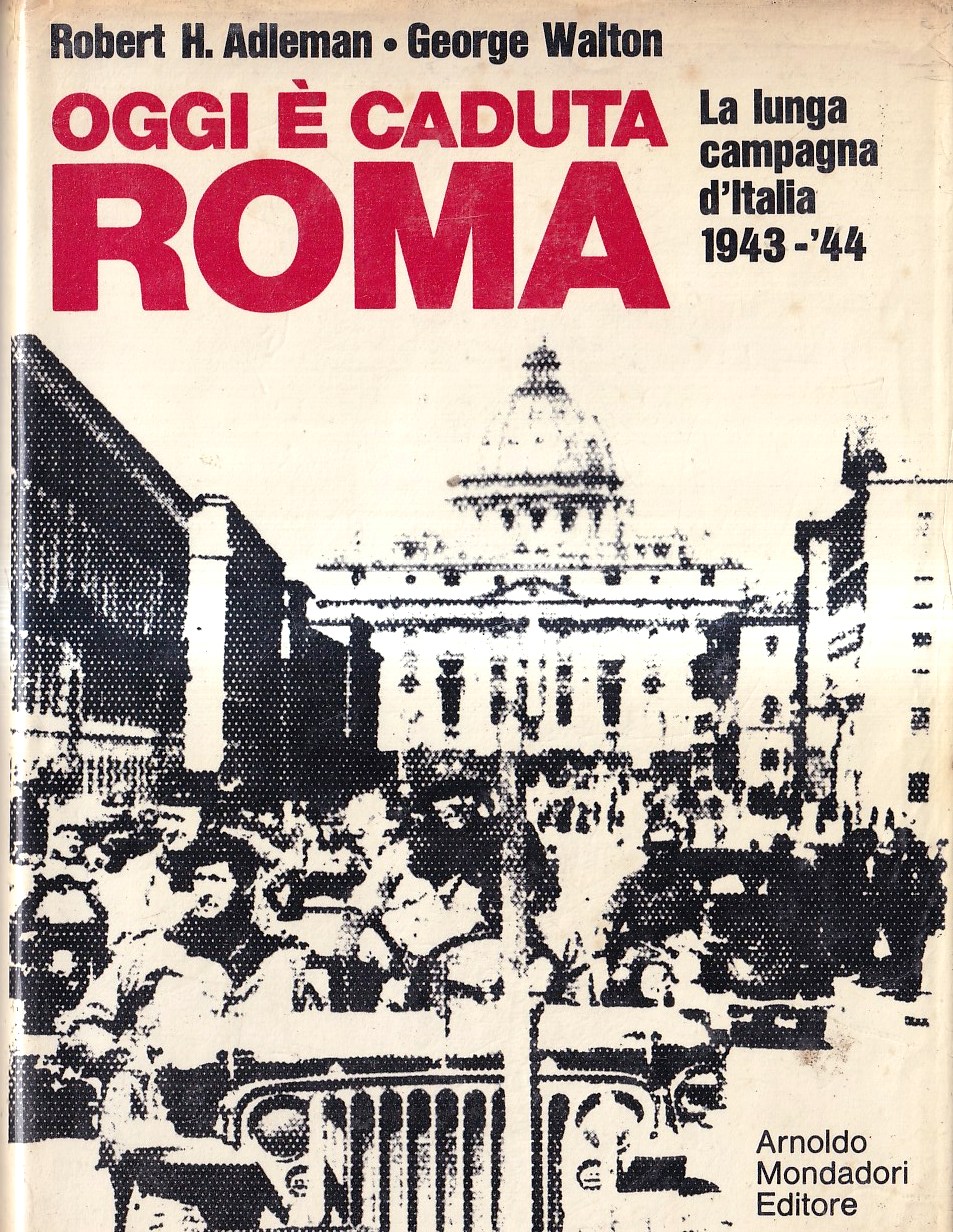 Oggi è caduta Roma. La lunga campagna d'Italia 1943-'44