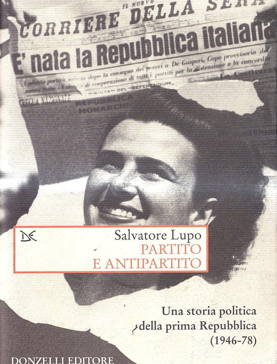 Partito e antipartito. Una storia politica delle prima Repubblica (1946-78)