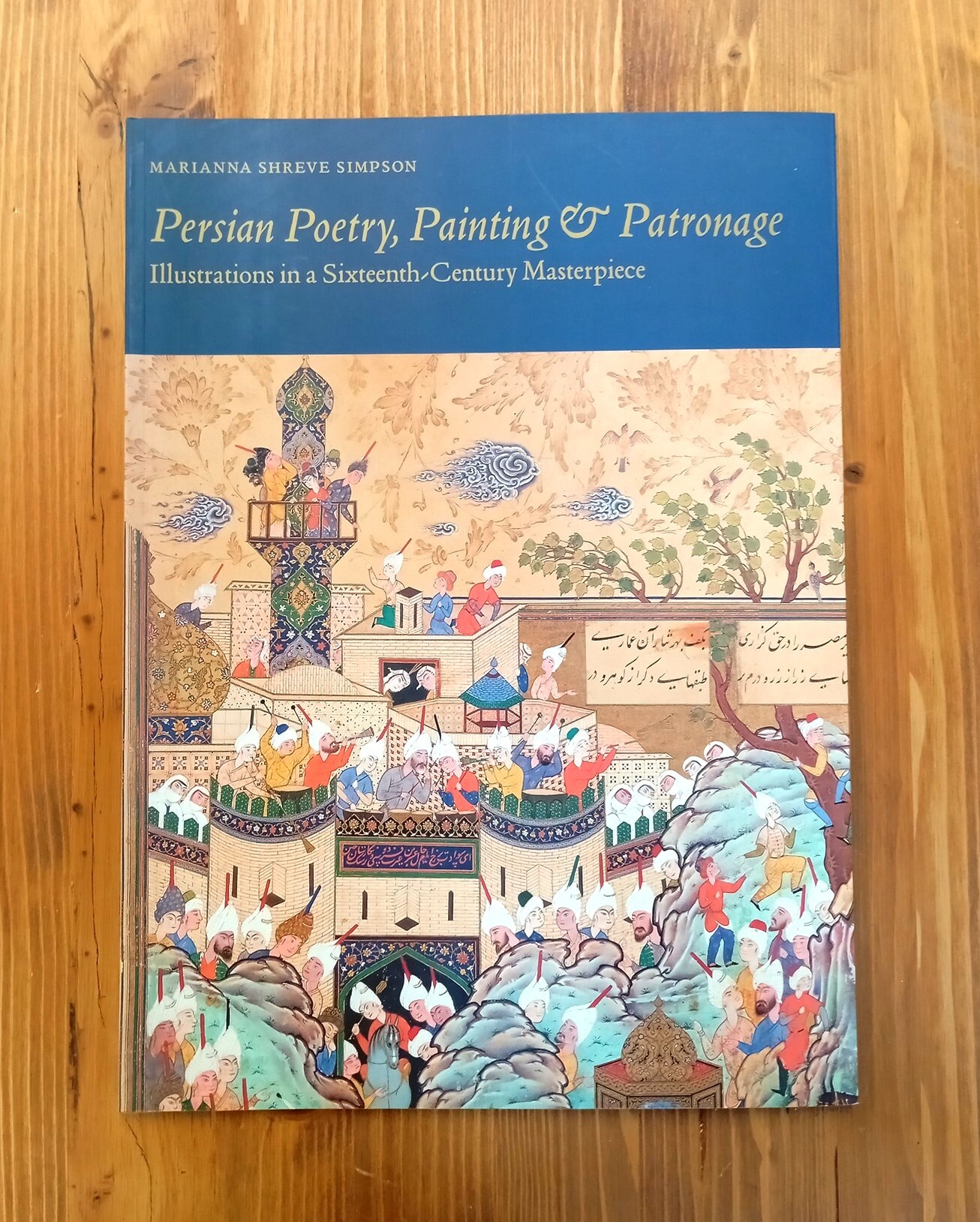 Persian Poetry, Painting &amp; Patronage: Illustrations in a Sixteenth-Century Masterpiece